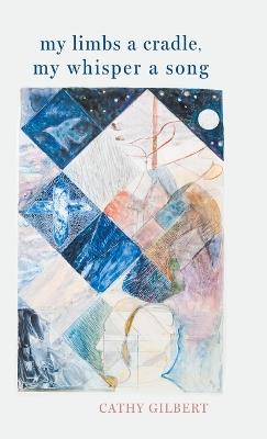 My Limbs a Cradle, my Whisper a Song - Cathy Gilbert - cover