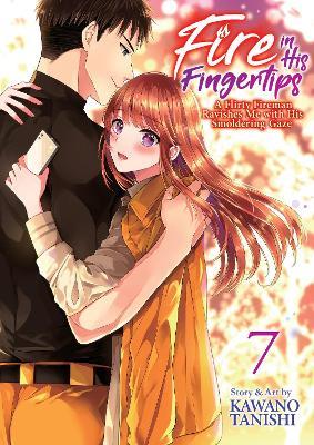 Fire in His Fingertips: A Flirty Fireman Ravishes Me with His Smoldering Gaze Vol. 7 - Kawano Tanishi - cover