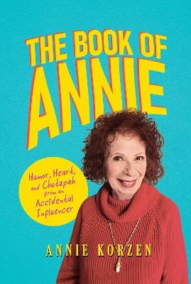 The Book of Annie: Humor, Heart, and Chutzpah from an Accidental Influencer - Annie Korzen - cover