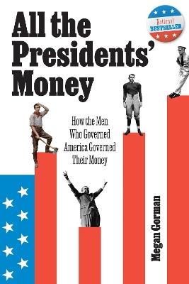 All the Presidents' Money: How the Men Who Governed America Governed Their Money - Megan Gorman - cover