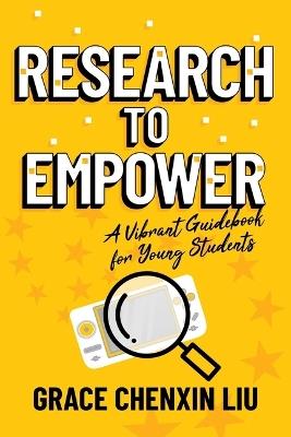 Research to Empower: A Vibrant Guidebook for Young Students - Grace Chenxin Liu - cover