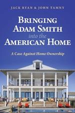 Bringing Adam Smith into the American Home: A Case Against Home Ownership