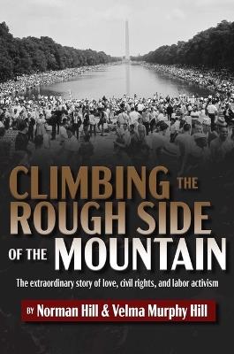 Climbing the Rough Side of the Mountain: The Extraordinary Story of Love, Civil Rights, and Labor Activism - Norman Hill,Velma Murphy Hill - cover