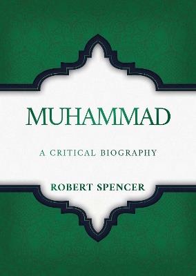 Muhammad: A Critical Biography - Robert Spencer - cover