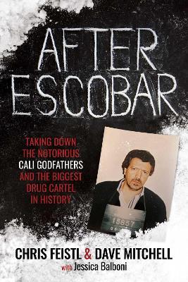 After Escobar: Taking Down the Notorious Cali Godfathers and the Biggest Drug Cartel in History - Chris Feistl,Dave Mitchell,Jessica Balboni - cover