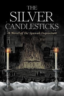 The Silver Candlesticks: A Novel of the Spanish Inquisition - Linda Chavez - cover