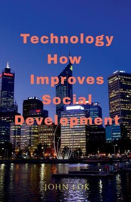 Technology How Improves Social Development - John Lok - cover