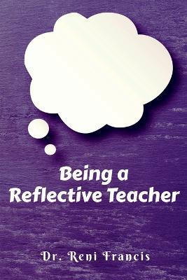 Being a Reflective Teacher - Reni Francis - cover
