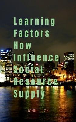 Learning Factors How Influence Social Resource Supply - John Lok - cover