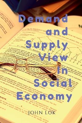 Demand and Supply View In Social Economy - John Lok - cover