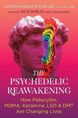 The Psychedelic Reawakening: How Psilocybin, MDMA, Ketamine, LSD, and DMT Are Changing Lives - Anton Gomez-Escolar - cover
