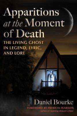 Apparitions at the Moment of Death: The Living Ghost in Legend, Lyric, and Lore - Daniel Bourke - cover