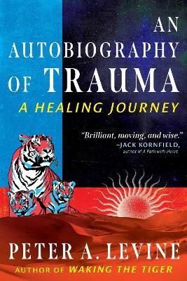 An Autobiography of Trauma: A Healing Journey - Peter A. Levine - cover