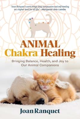 Animal Chakra Healing: Bringing Balance, Health, and Joy to Our Animal Companions - Joan Ranquet - cover
