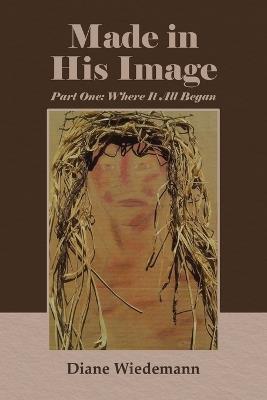 Made in His Image: Part One: Where It All Began - Diane Wiedemann - cover