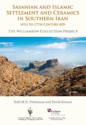 Sasanian and Islamic Settlement and Ceramics in Southern Iran (4th to 17th Century AD): The Williamson Collection Project - Seth M N Priestman,Derek Kennet - cover