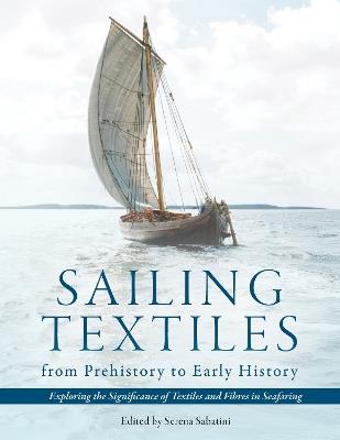 Sailing Textiles from Prehistory to Early History: Exploring the Significance of Textiles and Fibres in Seafaring - cover