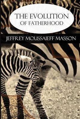 The Evolution of Fatherhood - Jeffrey Moussaieff Masson - cover