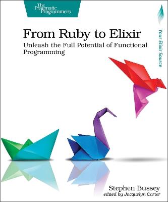 From Ruby to Elixir: Unleash the Full Potential of Functional Programming - Stephen Bussey - cover