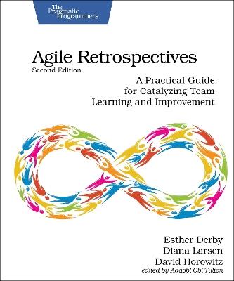 Agile Retrospectives, Second Edition: A Practical Guide for Catalyzing Team Learning and Improvement - Esther Derby,Diana Larsen,David Horowitz - cover