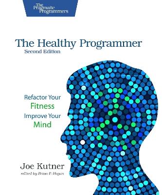The Healthy Programmer, Second Edition: Refactor Your Fitness, Improve Your Mind - Joe Kutner - cover