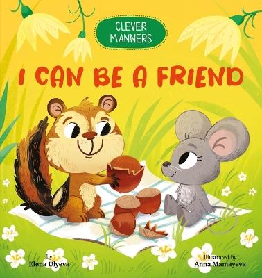 I Can Be a Friend - Clever Publishing,Elena Ulyeva - cover