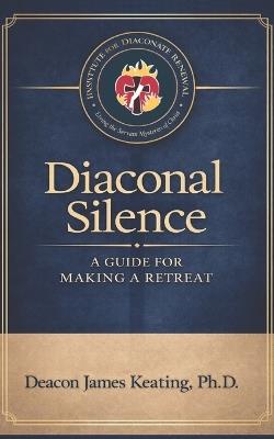 Diaconal Silence: A Guide for Making a Retreat - James Keating - cover