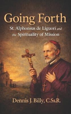 Going Forth: St. Alphonsus de Liguori and the Spirituality of Mission - Dennis J Billy Cssr - cover