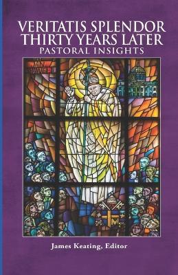 Veritatis Splendor Thirty Years Later: Pastoral Insights - James Keating - cover