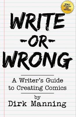 Write Or Wrong: Write Or Wrong: A Writer's Guide To Creating Comics [2nd Edition] - Dirk Manning - cover