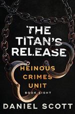 The Titan's Release: Heinous Crimes Unit Book 8