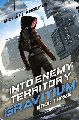 Into Enemy Territory: Gravitium Book 3 - Michael Anderle - cover