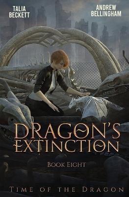 Dragon's Extinction: Time of the Dragon Book 8 - Talia Beckett,Andrew Bellingham - cover