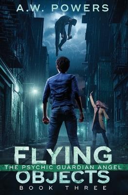 Flying Objects: The Psychic Guardian Angel Book 3 - A W Powers - cover