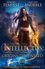 Intellectus: Origins Discovered: Chronicles of an Urban Elemental Book 5