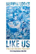 HEAVEN LOOKS LIKE US: Palestinian Poetry