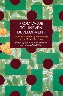From Value to Uneven Development: Selected Writings by John Weeks in the Marxist Tradition - John Weeks - cover