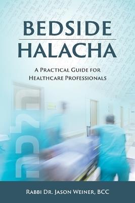 Bedside Halacha: A Practical Guide for Healthcare Professionals - Jason Weiner - cover