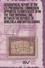 GEOGRAPHICAL REPORT OF THE U.S. PRESIDENTIAL COMMISSION APPOINTED TO INVESTIGATE UPON THE TRUE DIVISIONAL LINE BETWEEN THE REPUBLIC OF VENEZUELA AND BRITISH GUIANA. VOL 3, Washington 1897