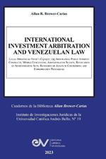 INTERNATIONAL INVESTMENT ARBITRATION AND VENEZUELAN LAW. Legal Opinions on State's Consent for Arbitration, Public Interest Contracts, Mining Concessions, Administrative Silence, Revocation of Administrative Acts, Reversion of Assets in Concessions and Exp