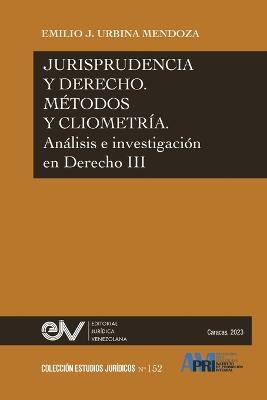 JURISPRUDENCIA Y DERECHO, METODO Y CLIOMETRIA. Analisis e investigacion en Derecho III - Emilio J Urbina Mendoza - cover