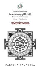 Parabhairavayogabhyasa?: Practices in Parabhairavayoga - Volume 1