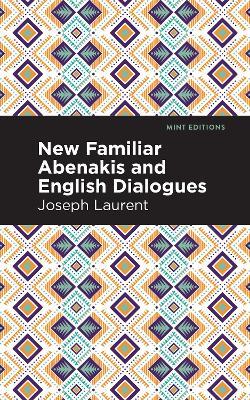 New Familiar Abenakis and English Dialogues: The First Vocabulary Ever Published in the Abenakis Language - Abenakis Chief Joseph Laurent - cover