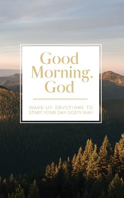 Good Morning, God: Wake-Up Devotions to Start Your Day God's Way - Honor Books - cover