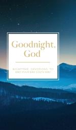 Goodnight, God: Nighttime Devotions to End Your Day God's Way
