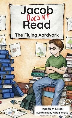 Jacob Doesn't Read: The Flying Aardvark - Kelley M Likes - cover