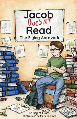 Jacob Doesn't Read: The Flying Aardvark - Kelley M Likes - cover