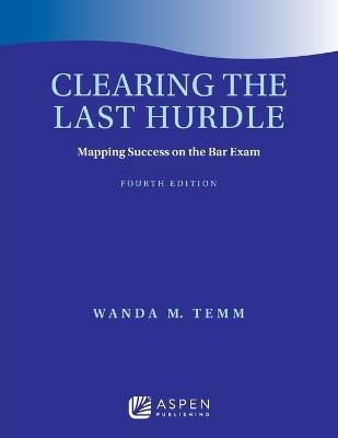 Clearing the Last Hurdle: Mapping Success on the Bar Exam - Wanda M Temm - cover