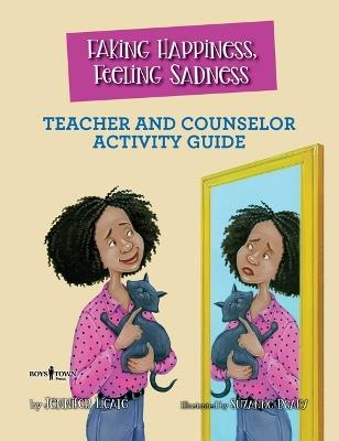 Faking Happiness, Feeling Sadness Teacher and Counselor Activity Guide - Jennifer Licate - cover