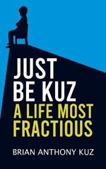 Just Be Kuz - A Life Most Fractious